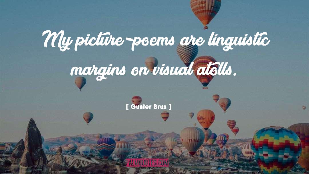 Gunter Brus Quotes: My picture-poems are linguistic margins