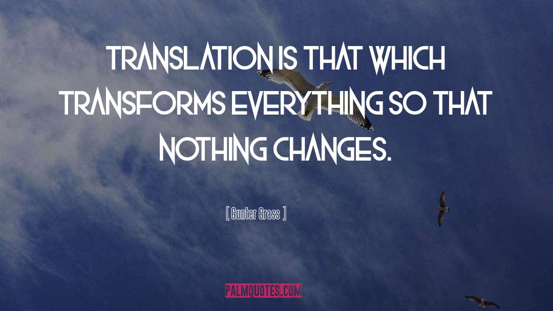 Gunter Grass Quotes: Translation is that which transforms