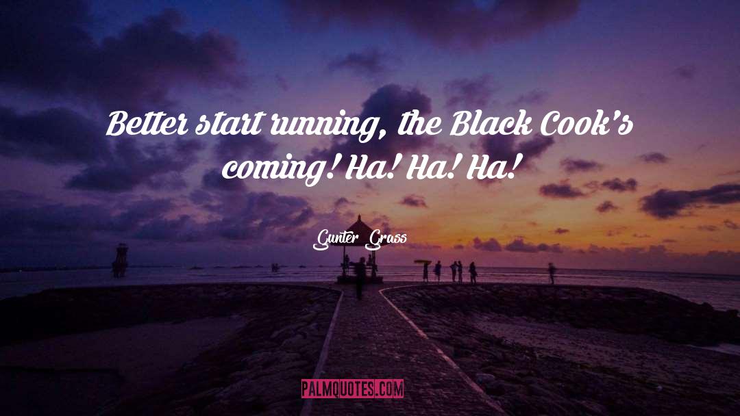 Gunter Grass Quotes: Better start running, the Black