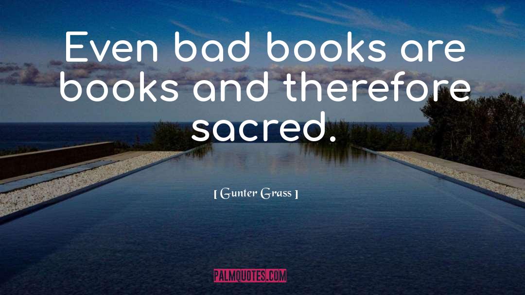 Gunter Grass Quotes: Even bad books are books