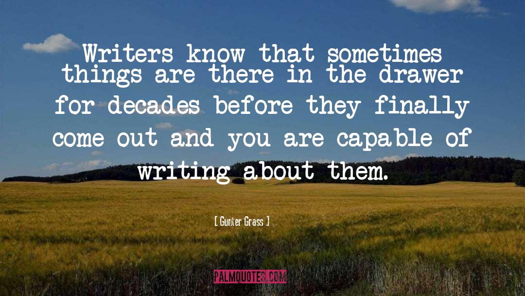 Gunter Grass Quotes: Writers know that sometimes things