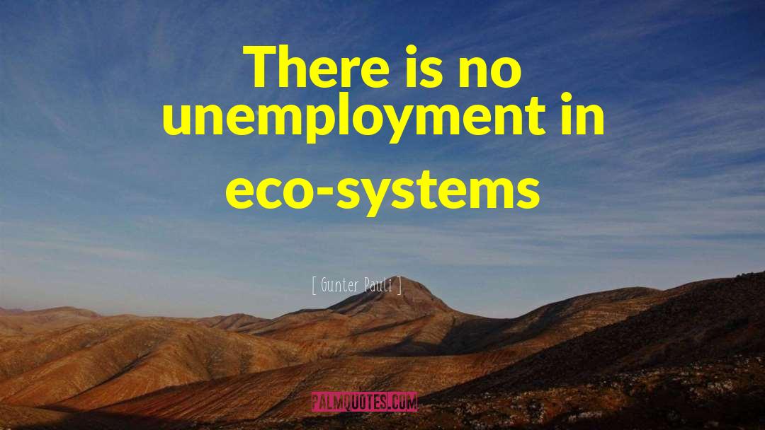Gunter Pauli Quotes: There is no unemployment in