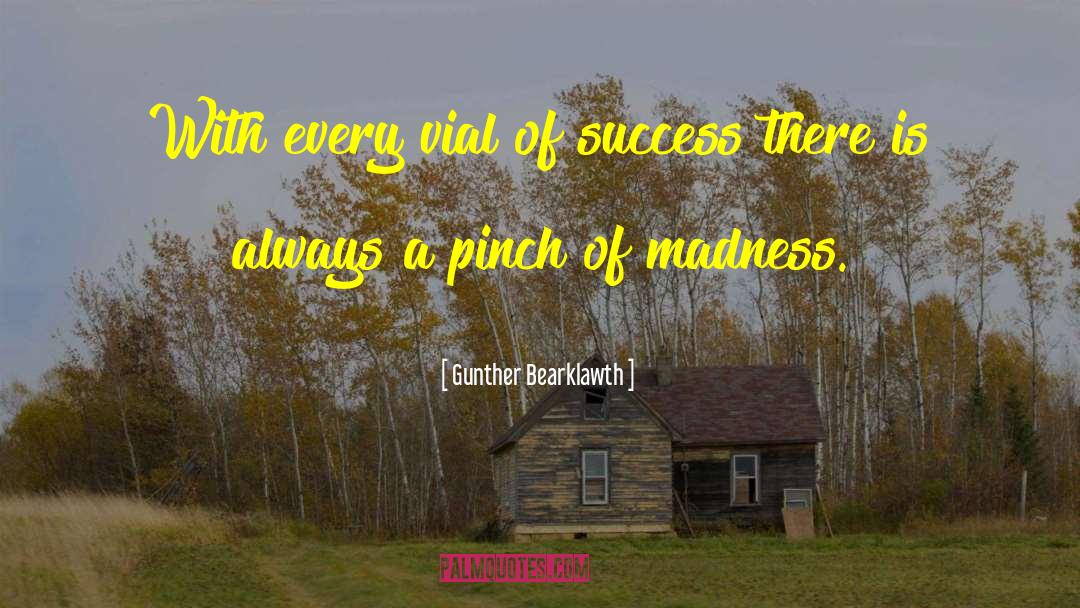 Gunther Bearklawth Quotes: With every vial of success