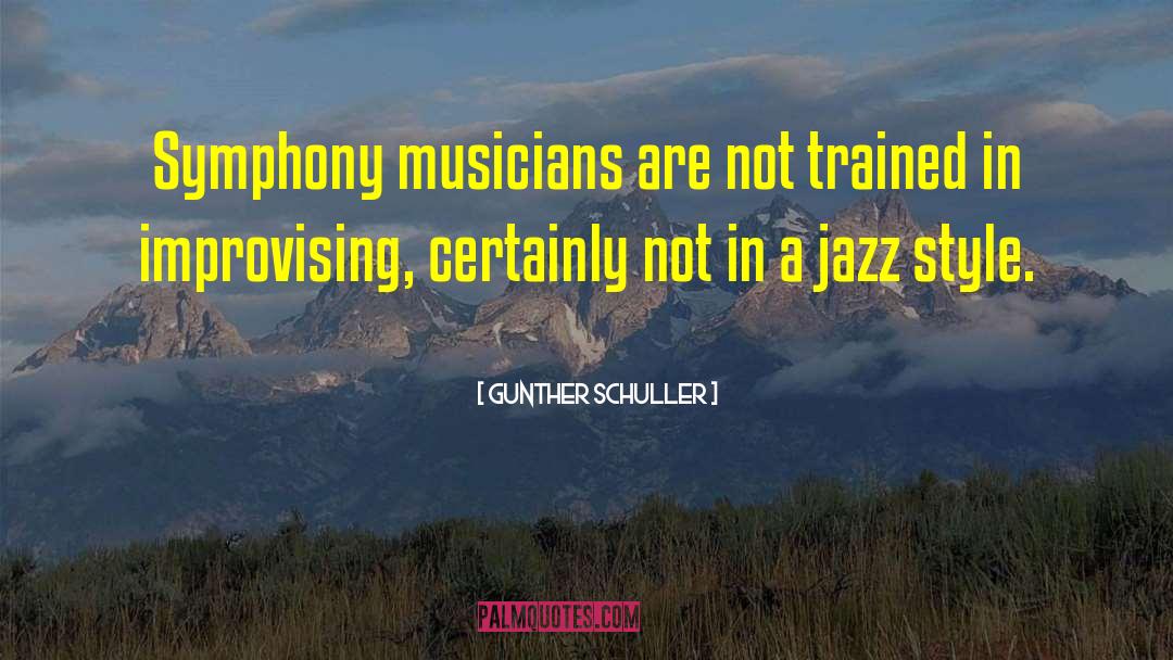 Gunther Schuller Quotes: Symphony musicians are not trained