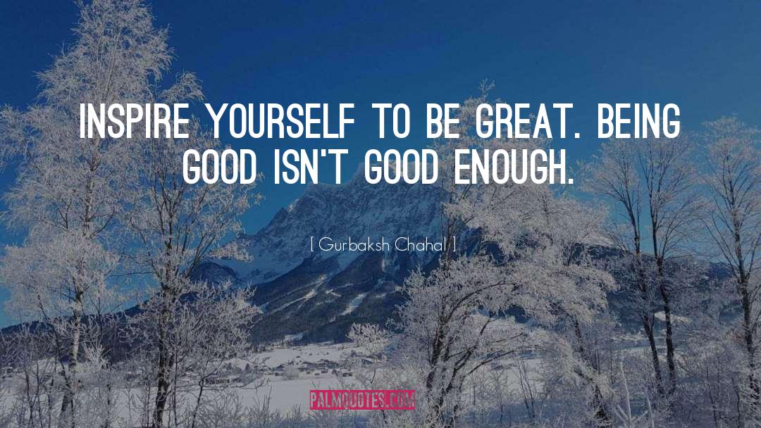 Gurbaksh Chahal Quotes: Inspire yourself to be great.