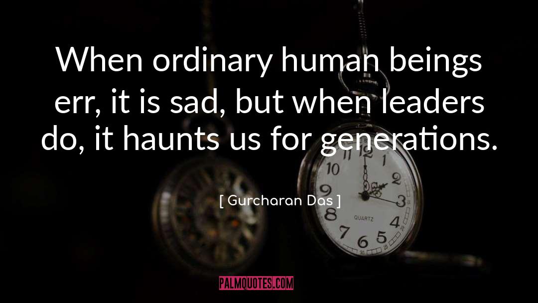 Gurcharan Das Quotes: When ordinary human beings err,