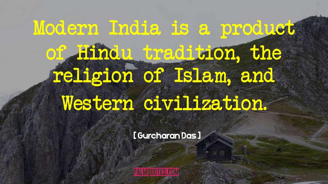 Gurcharan Das Quotes: Modern India is a product