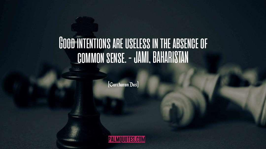 Gurcharan Das Quotes: Good intentions are useless in