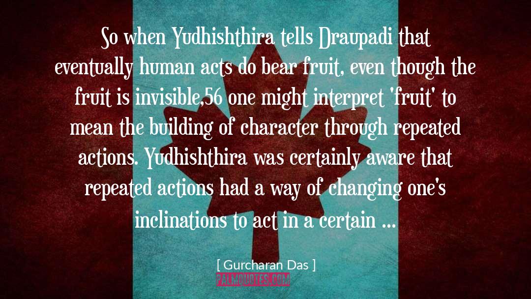 Gurcharan Das Quotes: So when Yudhishthira tells Draupadi