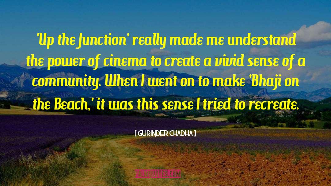 Gurinder Chadha Quotes: 'Up the Junction' really made