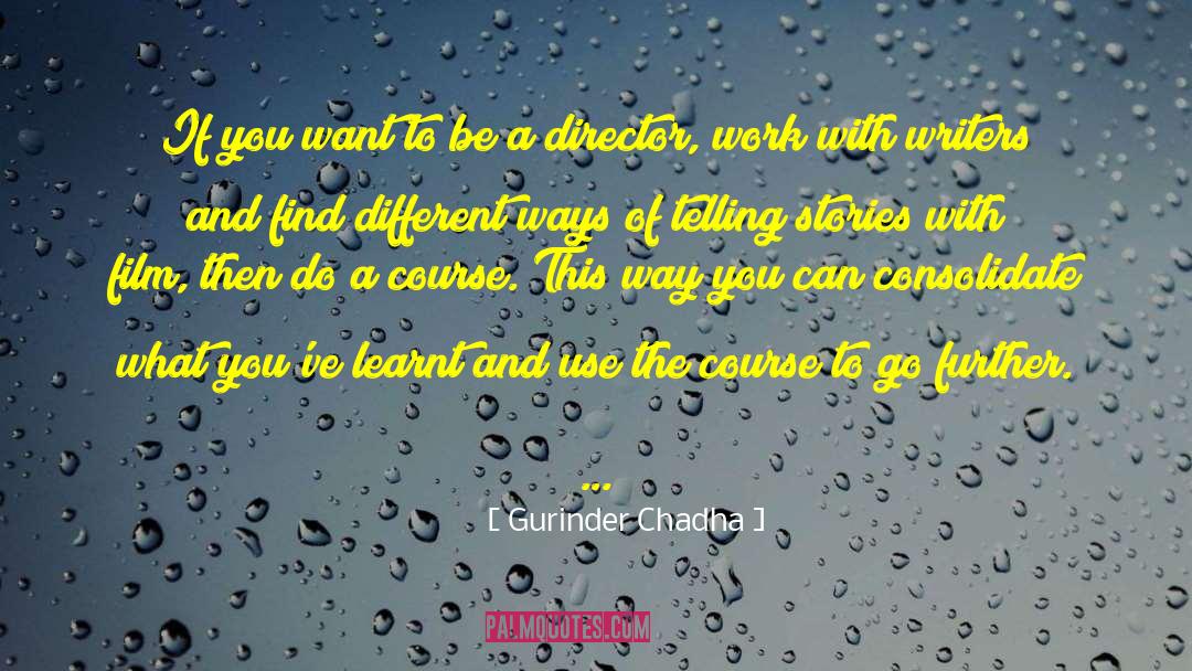 Gurinder Chadha Quotes: If you want to be