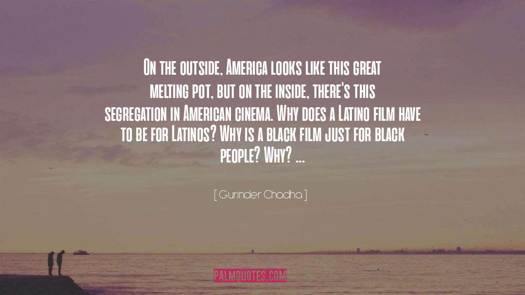 Gurinder Chadha Quotes: On the outside, America looks