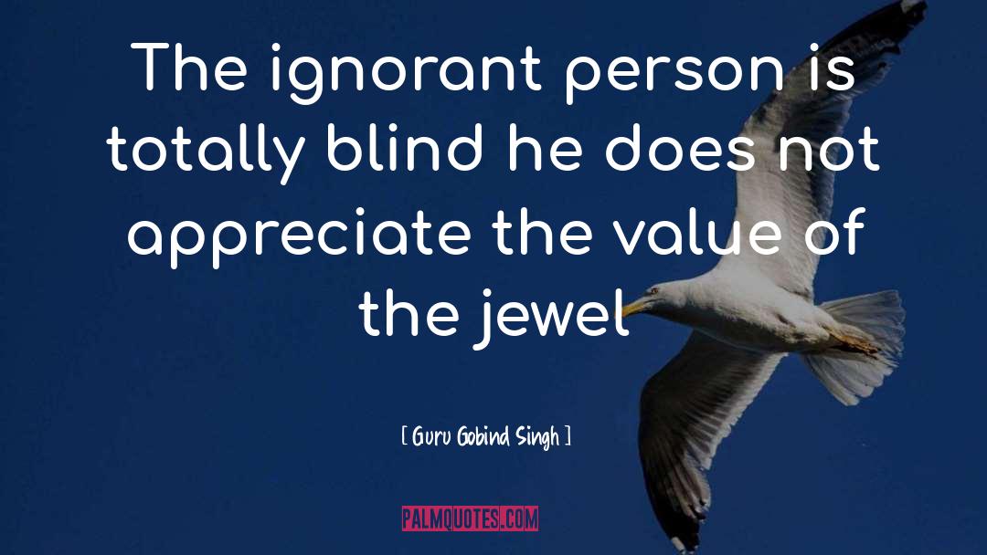 Guru Gobind Singh Quotes: The ignorant person is totally