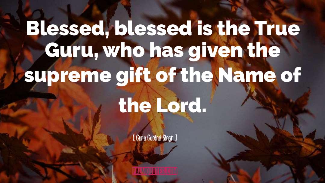 Guru Gobind Singh Quotes: Blessed, blessed is the True