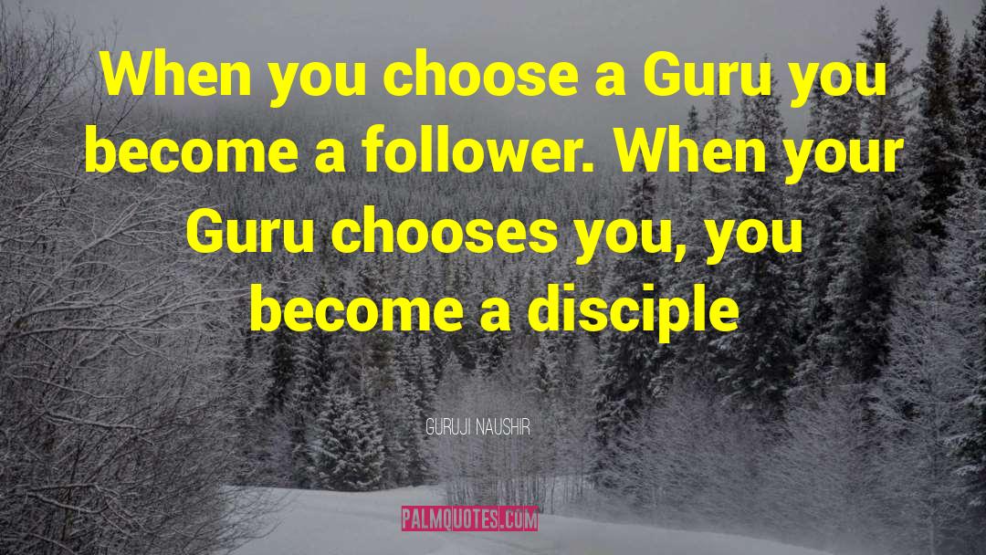 Guruji Naushir Quotes: When you choose a Guru