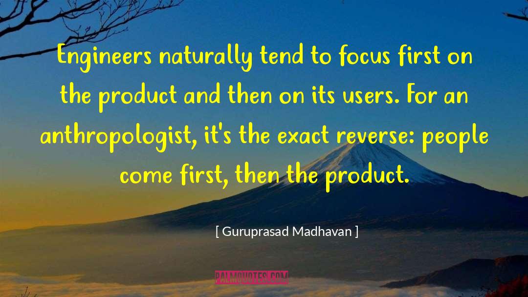 Guruprasad Madhavan Quotes: Engineers naturally tend to focus