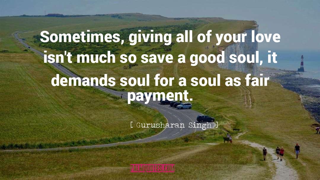 Gurusharan Singh Quotes: Sometimes, giving all of your