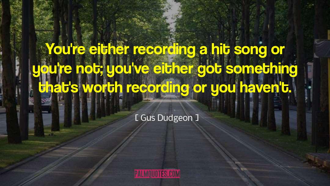 Gus Dudgeon Quotes: You're either recording a hit