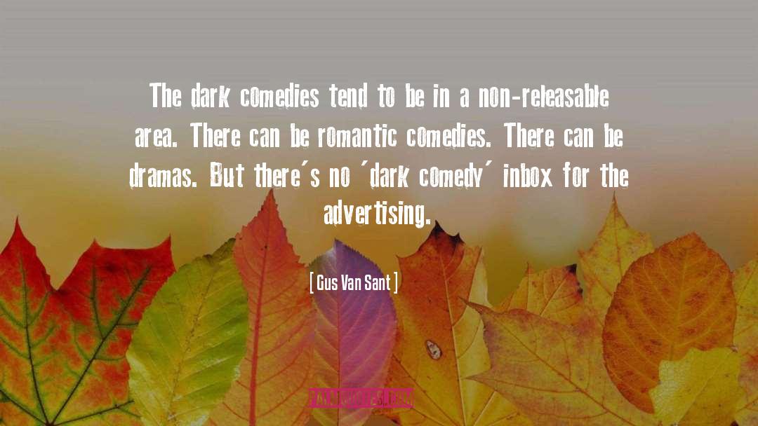 Gus Van Sant Quotes: The dark comedies tend to