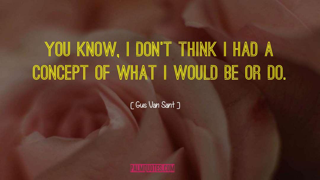 Gus Van Sant Quotes: You know, I don't think