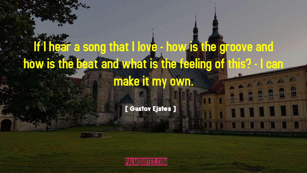 Gustav Ejstes Quotes: If I hear a song