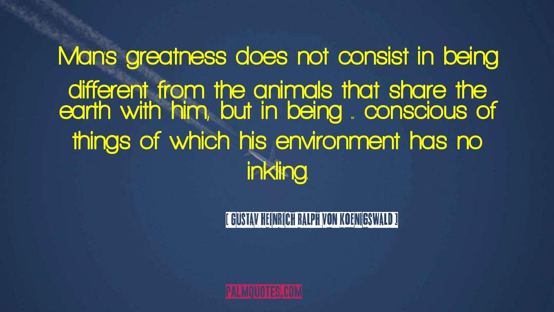 Gustav Heinrich Ralph Von Koenigswald Quotes: Man's greatness does not consist