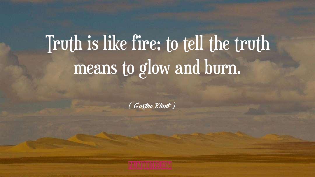 Gustav Klimt Quotes: Truth is like fire; to