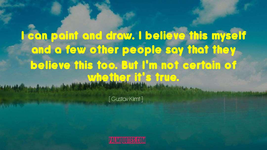 Gustav Klimt Quotes: I can paint and draw.