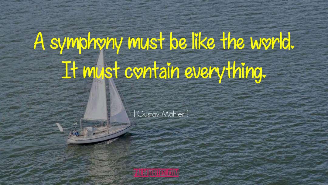 Gustav Mahler Quotes: A symphony must be like