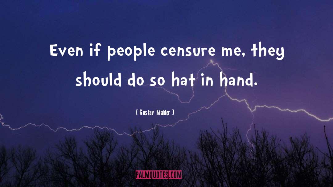 Gustav Mahler Quotes: Even if people censure me,