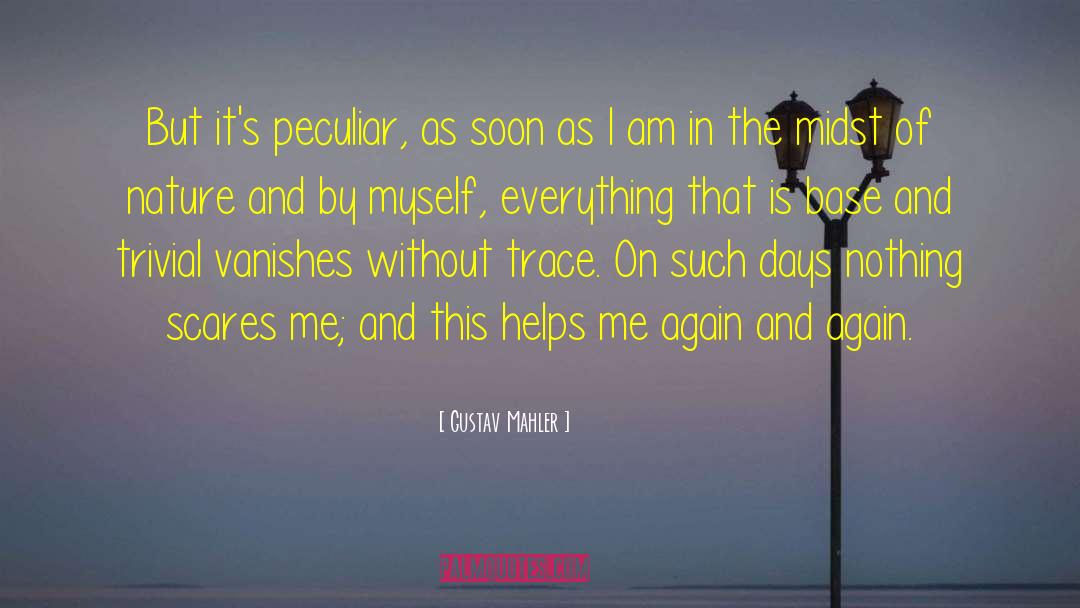 Gustav Mahler Quotes: But it's peculiar, as soon
