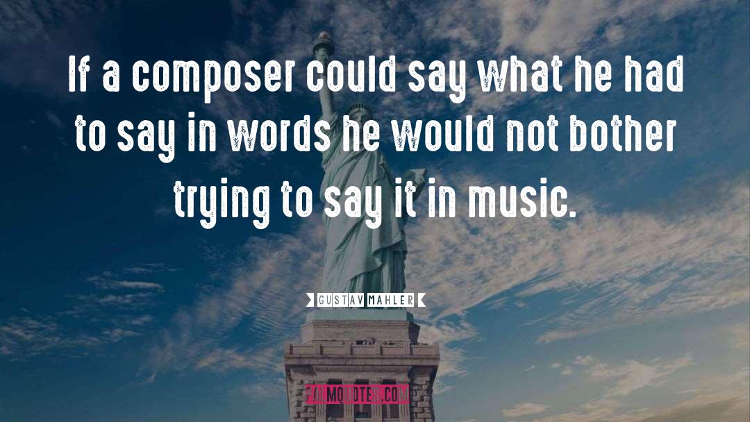 Gustav Mahler Quotes: If a composer could say