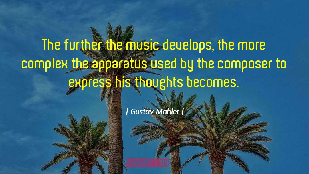 Gustav Mahler Quotes: The further the music develops,