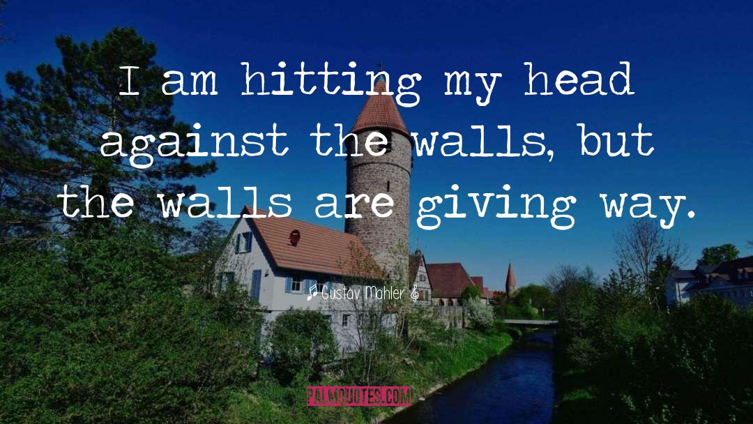 Gustav Mahler Quotes: I am hitting my head