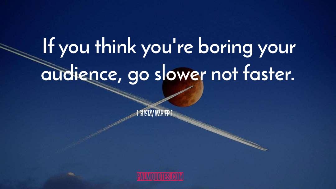 Gustav Mahler Quotes: If you think you're boring