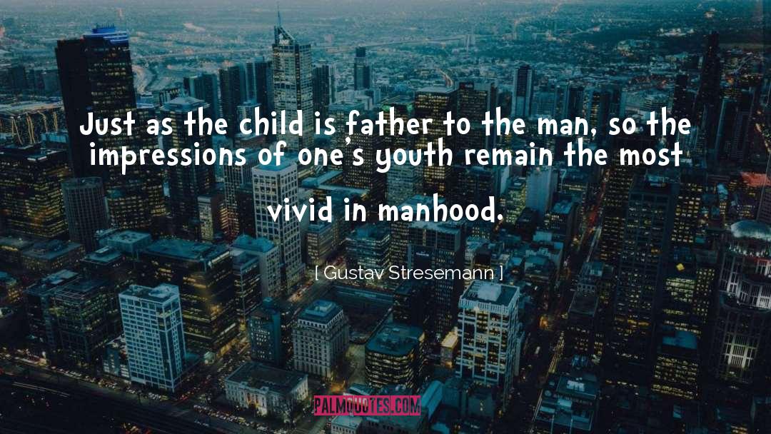 Gustav Stresemann Quotes: Just as the child is