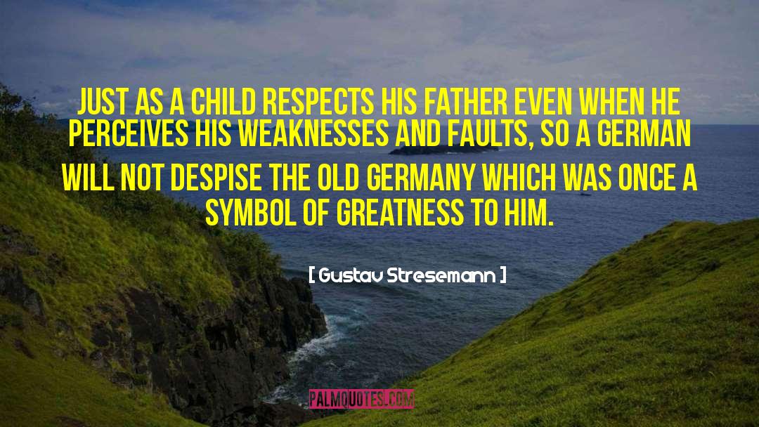 Gustav Stresemann Quotes: Just as a child respects