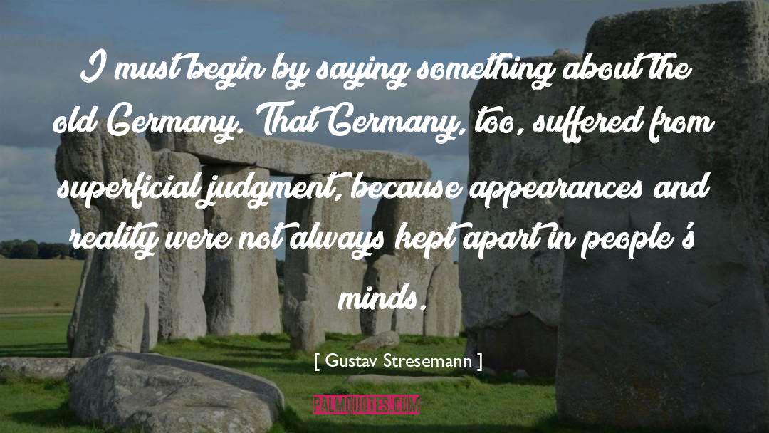 Gustav Stresemann Quotes: I must begin by saying