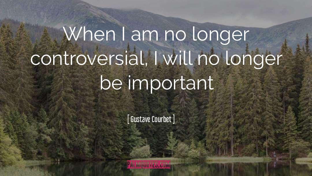 Gustave Courbet Quotes: When I am no longer