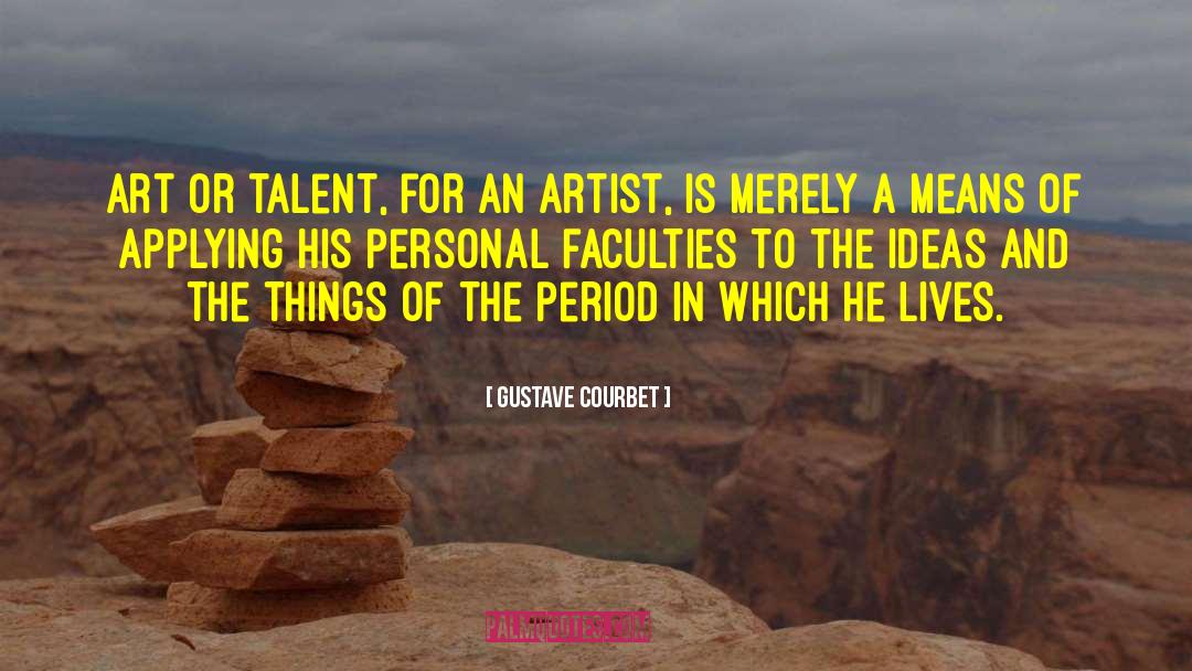 Gustave Courbet Quotes: Art or talent, for an