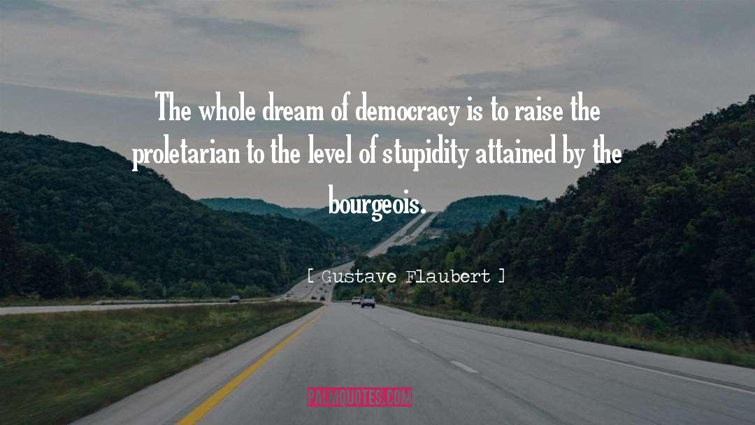 Gustave Flaubert Quotes: The whole dream of democracy