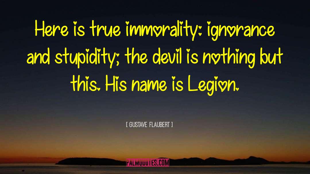 Gustave Flaubert Quotes: Here is true immorality: ignorance