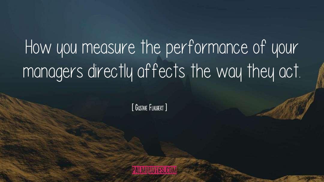 Gustave Flaubert Quotes: How you measure the performance