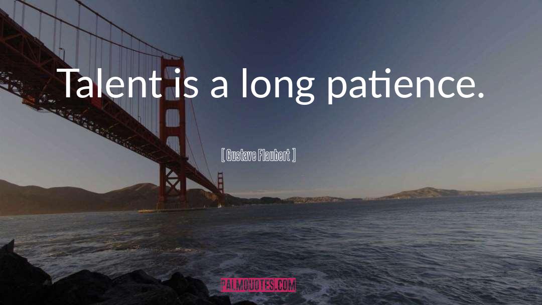 Gustave Flaubert Quotes: Talent is a long patience.