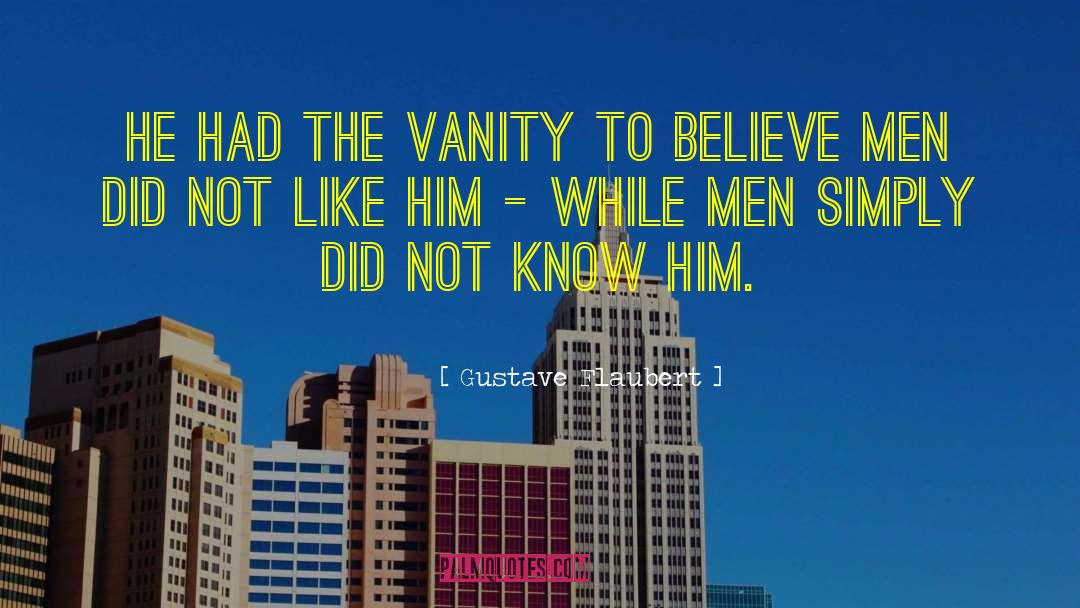 Gustave Flaubert Quotes: He had the vanity to