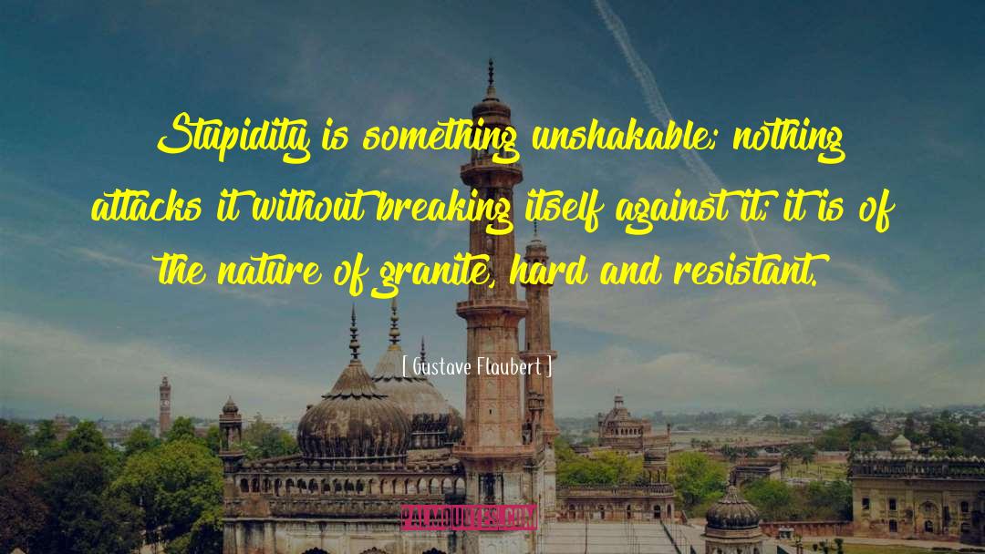 Gustave Flaubert Quotes: Stupidity is something unshakable; nothing