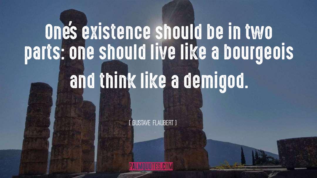Gustave Flaubert Quotes: One's existence should be in
