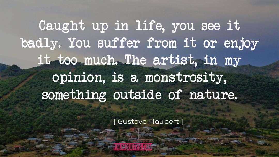 Gustave Flaubert Quotes: Caught up in life, you