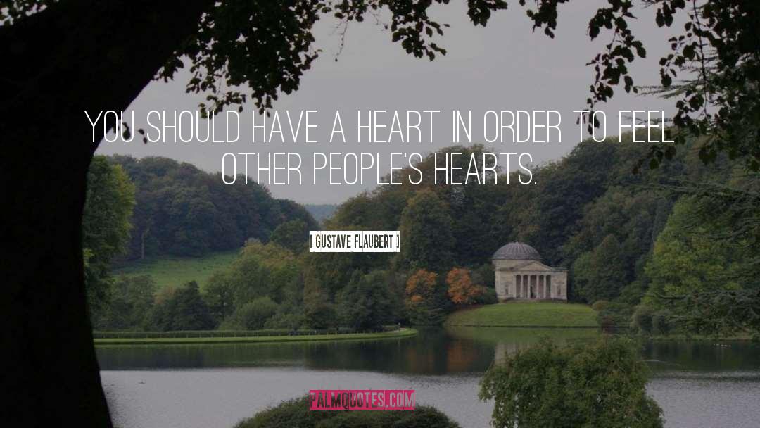 Gustave Flaubert Quotes: You should have a heart