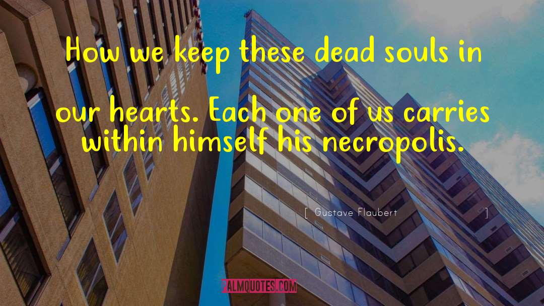 Gustave Flaubert Quotes: How we keep these dead